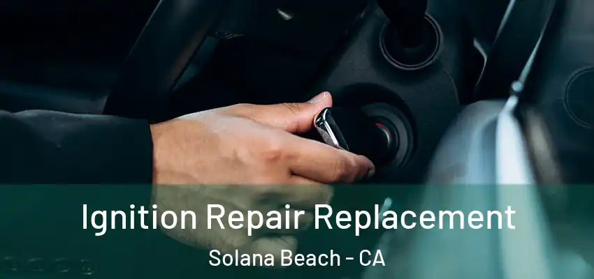  Ignition Repair Replacement Solana Beach - CA